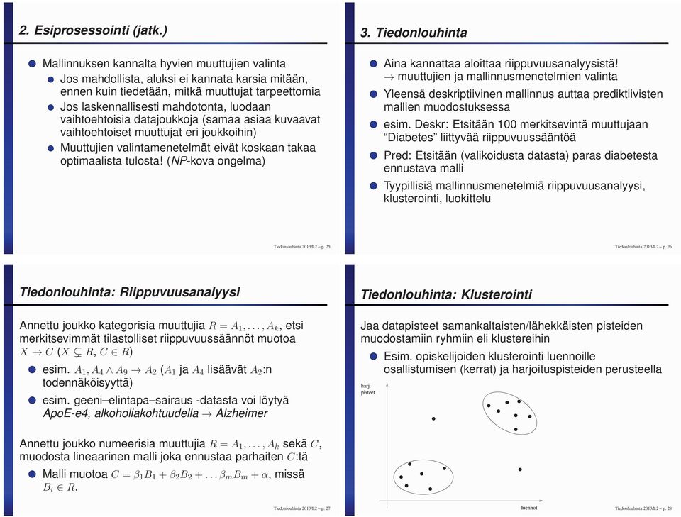 vaihtoehtoisia datajoukkoja (samaa asiaa kuvaavat vaihtoehtoiset muuttujat eri joukkoihin) ttujien valintamenetelmät eivät koskaan takaa optimaalista tulosta! (NP-kova ongelma) 3.