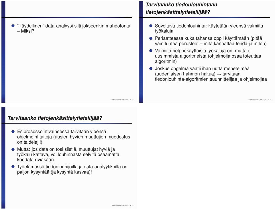 työkaluja on, mutta ei uusimmista algoritmeista (ohjelmoija osaa toteuttaa algoritmin) Joskus ongelma vaatii ihan uutta menetelmää (uudenlaisen hahmon hakua) tarvitaan tiedonlouhinta-algoritmien