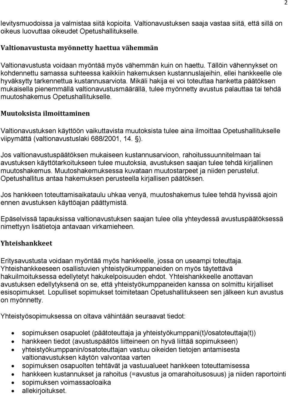 Tällöin vähennykset on kohdennettu samassa suhteessa kaikkiin hakemuksen kustannuslajeihin, ellei hankkeelle ole hyväksytty tarkennettua kustannusarviota.