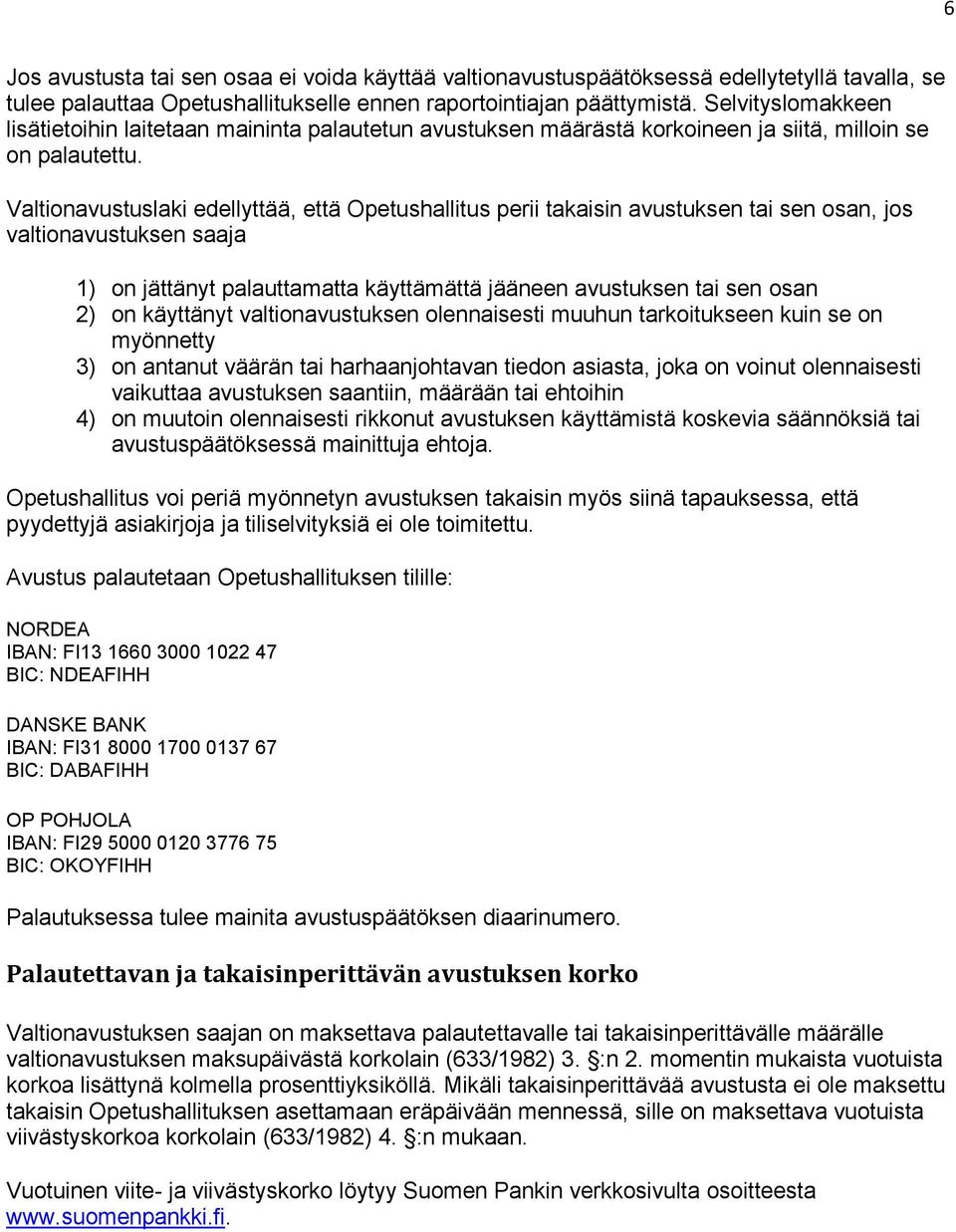 Valtionavustuslaki edellyttää, että Opetushallitus perii takaisin avustuksen tai sen osan, jos valtionavustuksen saaja 1) on jättänyt palauttamatta käyttämättä jääneen avustuksen tai sen osan 2) on