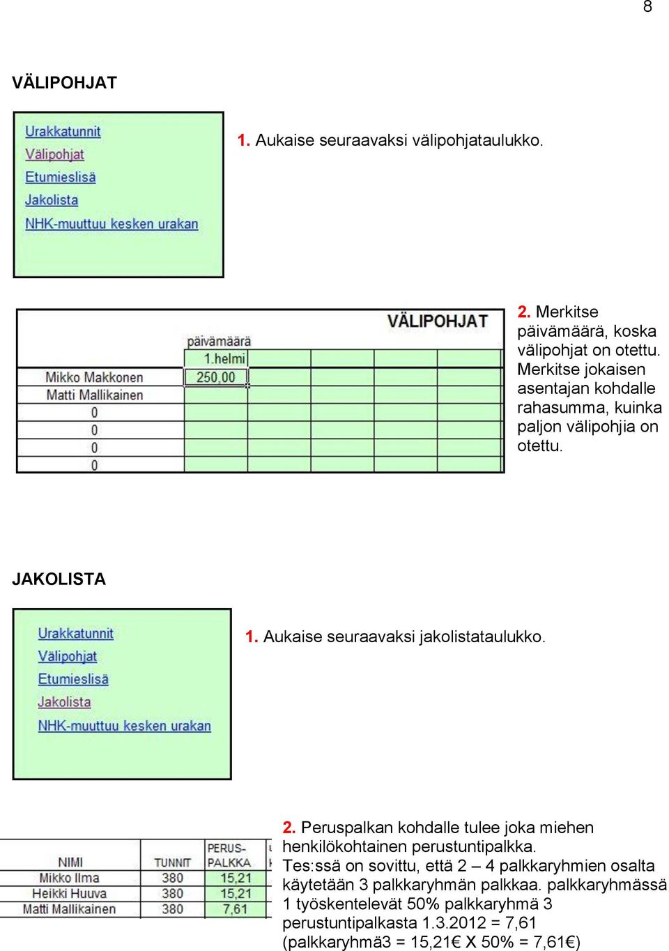 Aukaise seuraavaksi jakolistataulukko. 2. Peruspalkan kohdalle tulee joka miehen henkilökohtainen perustuntipalkka.