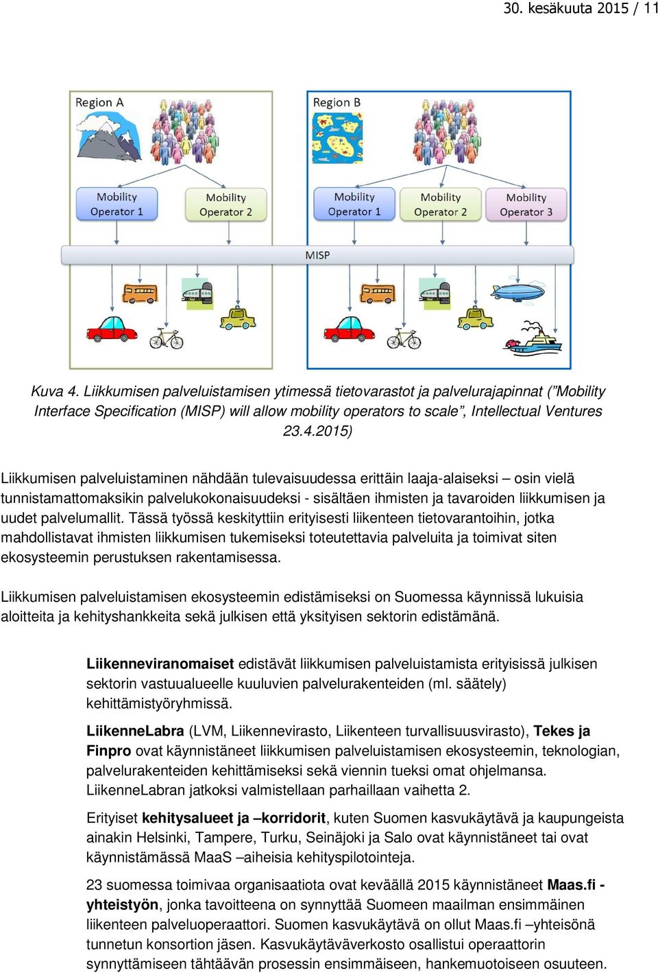 2015) Liikkumisen palveluistaminen nähdään tulevaisuudessa erittäin laaja-alaiseksi osin vielä tunnistamattomaksikin palvelukokonaisuudeksi - sisältäen ihmisten ja tavaroiden liikkumisen ja uudet