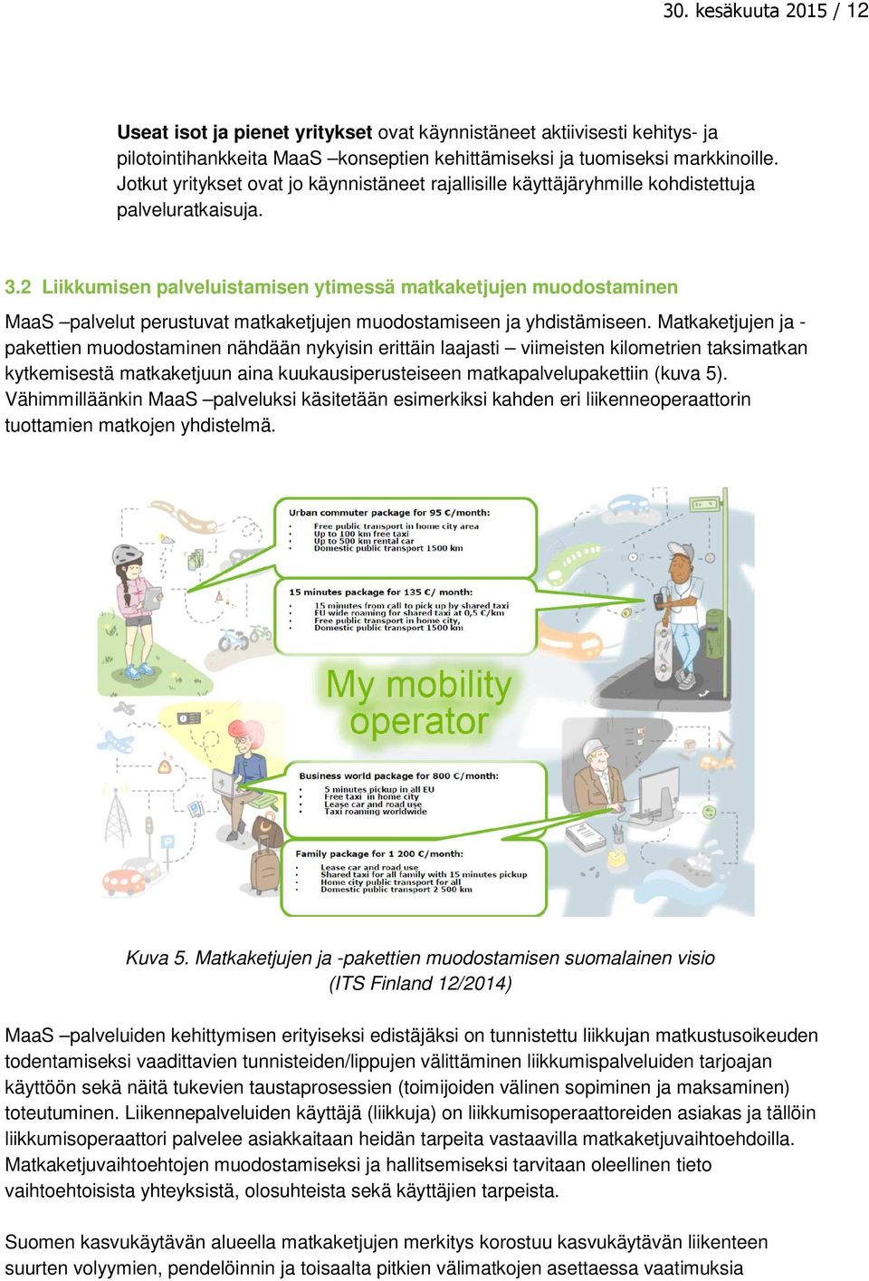 2 Liikkumisen palveluistamisen ytimessä matkaketjujen muodostaminen MaaS palvelut perustuvat matkaketjujen muodostamiseen ja yhdistämiseen.