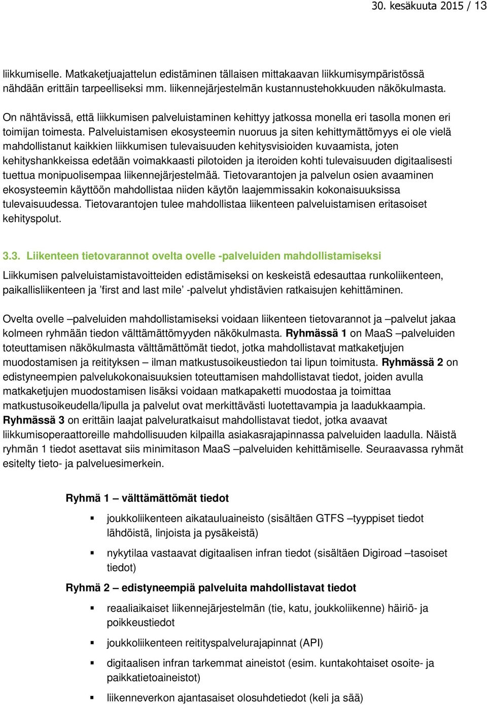 Palveluistamisen ekosysteemin nuoruus ja siten kehittymättömyys ei ole vielä mahdollistanut kaikkien liikkumisen tulevaisuuden kehitysvisioiden kuvaamista, joten kehityshankkeissa edetään