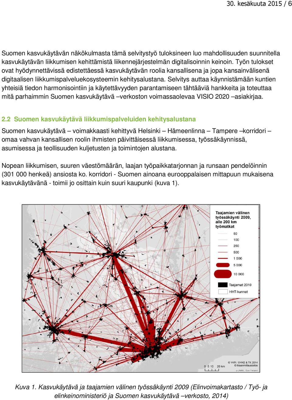 Selvitys auttaa käynnistämään kuntien yhteisiä tiedon harmonisointiin ja käytettävyyden parantamiseen tähtääviä hankkeita ja toteuttaa mitä parhaimmin Suomen kasvukäytävä verkoston voimassaolevaa