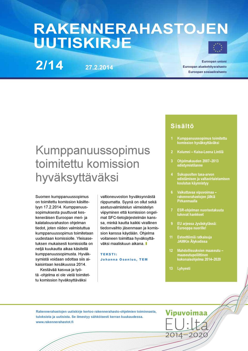 hyväksyttäväksi 2 Kolumni Kaisa-Leena Lintilä 3 Ohjelmakauden 2007 2013 edistymistilanne 4 Sukupuolten tasa-arvon edistämisen ja valtavirtaistamisen koulutus käynnistyy Suomen kumppanuussopimus on