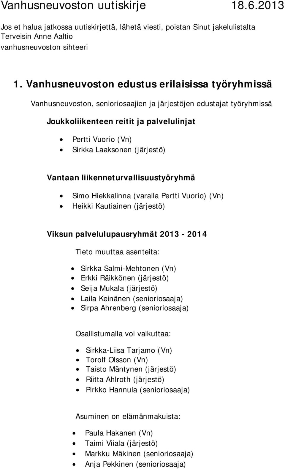 (järjestö) Vantaan liikenneturvallisuustyöryhmä Simo Hiekkalinna (varalla Pertti Vuorio) (Vn) Heikki Kautiainen (järjestö) Viksun palvelulupausryhmät 2013-2014 Tieto muuttaa asenteita: Sirkka