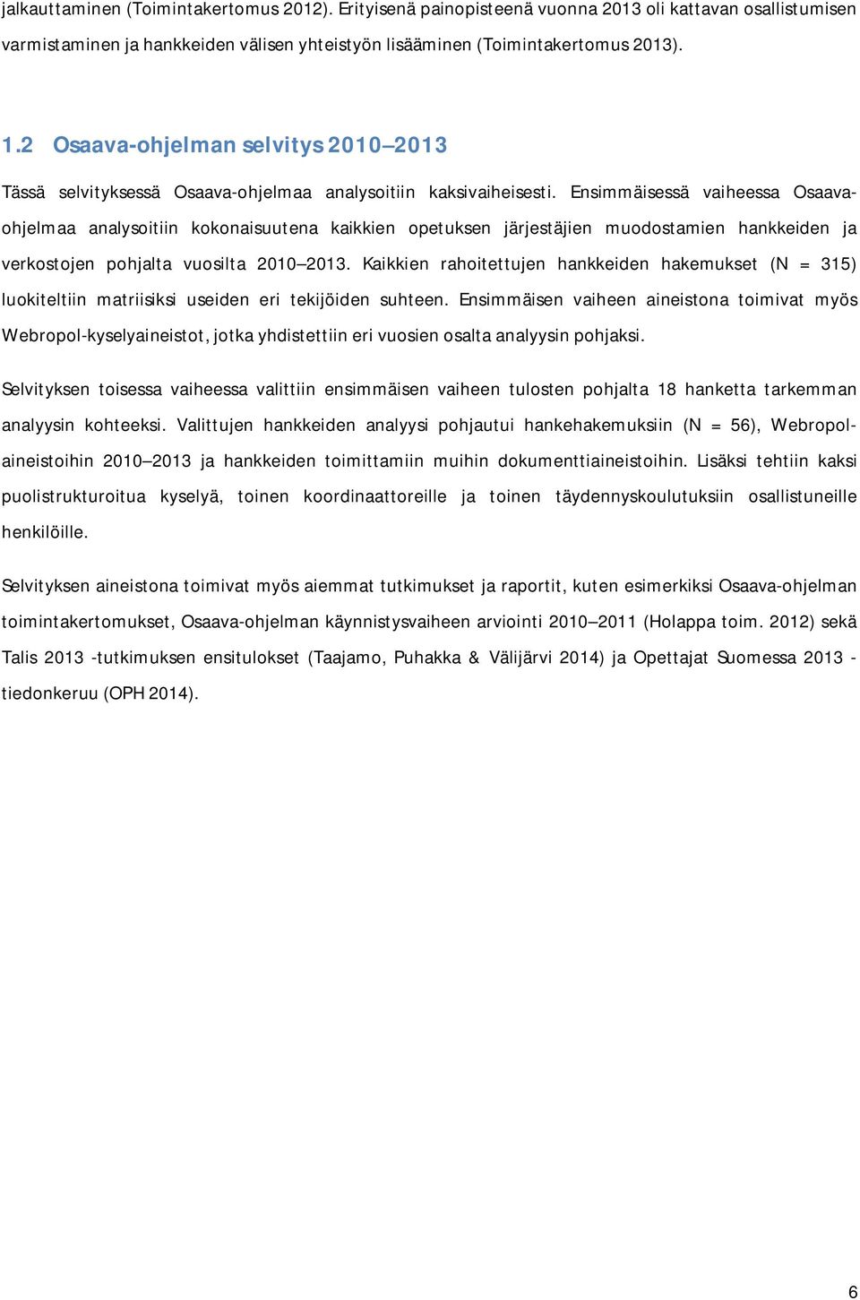 Ensimmäisessä vaiheessa Osaavaohjelmaa analysoitiin kokonaisuutena kaikkien opetuksen järjestäjien muodostamien hankkeiden ja verkostojen pohjalta vuosilta 2010 2013.