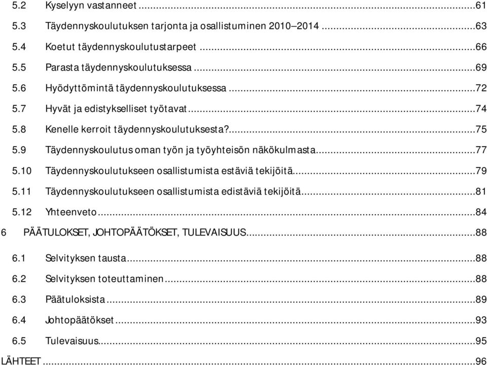 9 Täydennyskoulutus oman työn ja työyhteisön näkökulmasta...77 5.10 Täydennyskoulutukseen osallistumista estäviä tekijöitä...79 5.