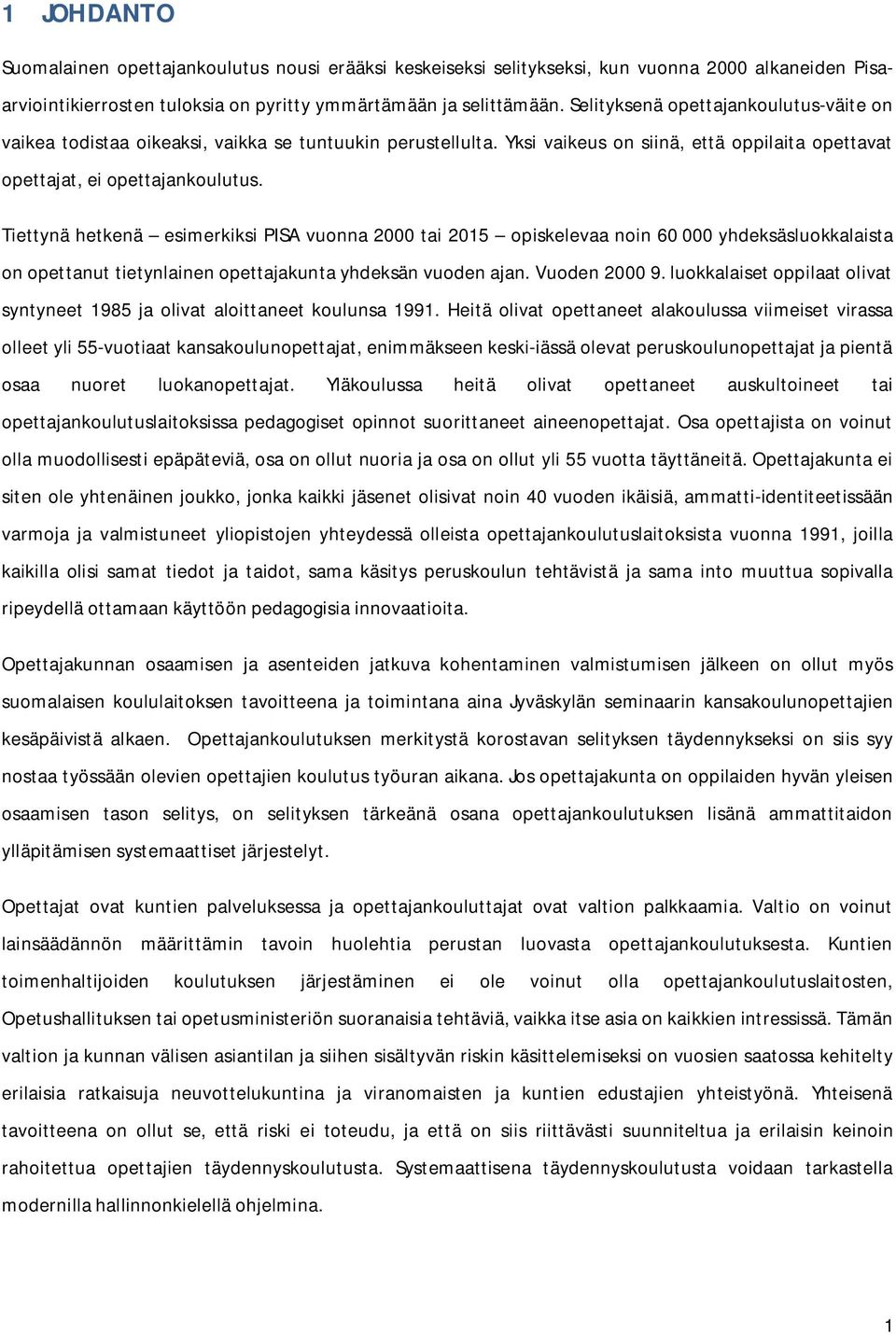 Tiettynä hetkenä esimerkiksi PISA vuonna 2000 tai 2015 opiskelevaa noin 60 000 yhdeksäsluokkalaista on opettanut tietynlainen opettajakunta yhdeksän vuoden ajan. Vuoden 2000 9.