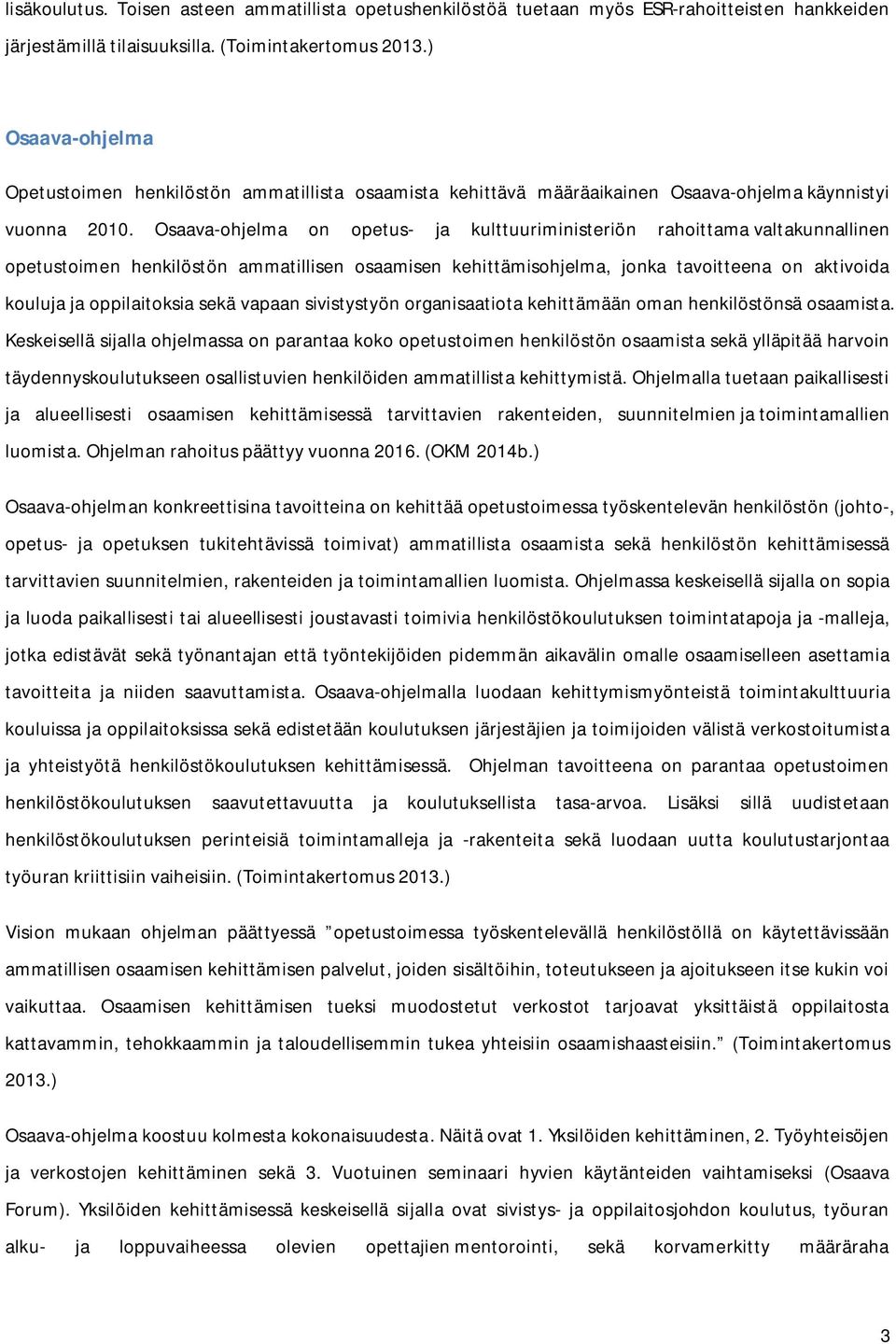 Osaava-ohjelma on opetus- ja kulttuuriministeriön rahoittama valtakunnallinen opetustoimen henkilöstön ammatillisen osaamisen kehittämisohjelma, jonka tavoitteena on aktivoida kouluja ja