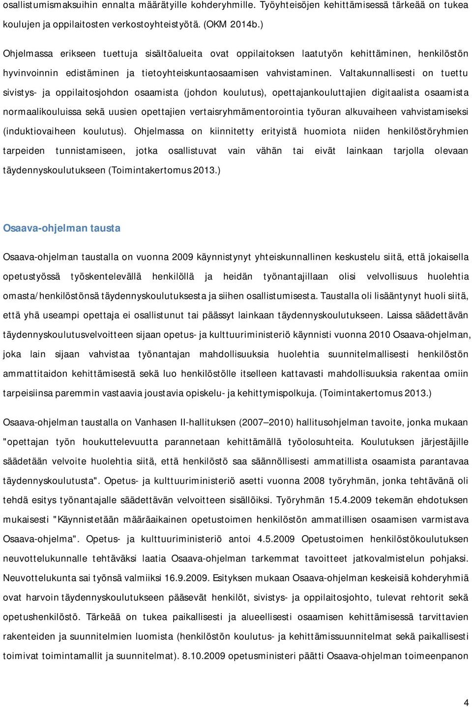 Valtakunnallisesti on tuettu sivistys- ja oppilaitosjohdon osaamista (johdon koulutus), opettajankouluttajien digitaalista osaamista normaalikouluissa sekä uusien opettajien vertaisryhmämentorointia