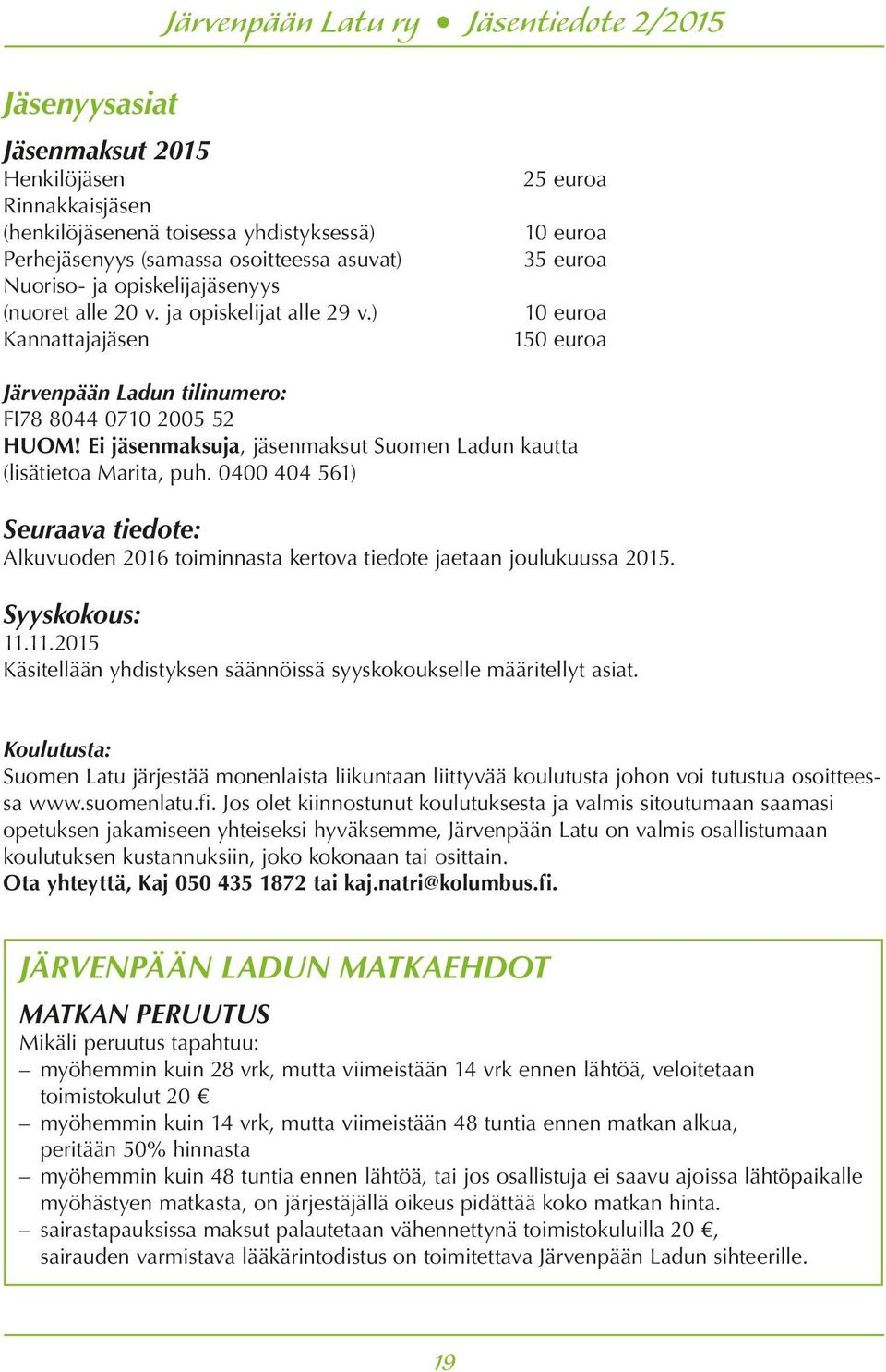 Ei jäsenmaksuja, jäsenmaksut Suomen Ladun kautta (lisätietoa Marita, puh. 0400 404 561) Seuraava tiedote: Alkuvuoden 2016 toiminnasta kertova tiedote jaetaan joulukuussa 2015. Syyskokous: 11.