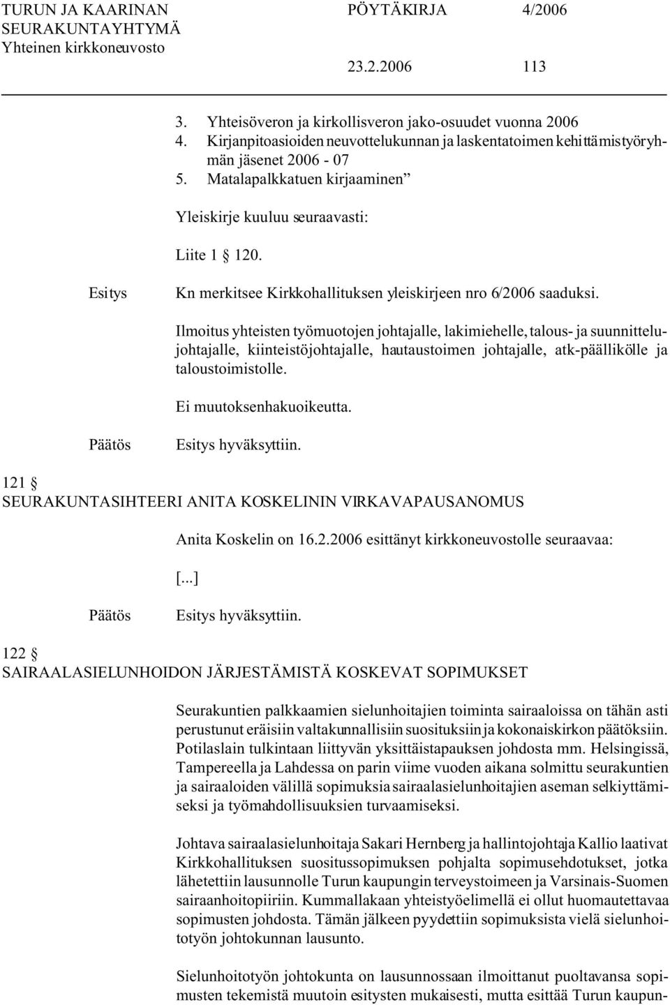 Ilmoitus yhteisten työmuotojen johtajalle, lakimiehelle, talous- ja suunnittelujohtajalle, kiinteistöjohtajalle, hautaustoimen johtajalle, atk-päällikölle ja taloustoimistolle. hyväksyttiin.