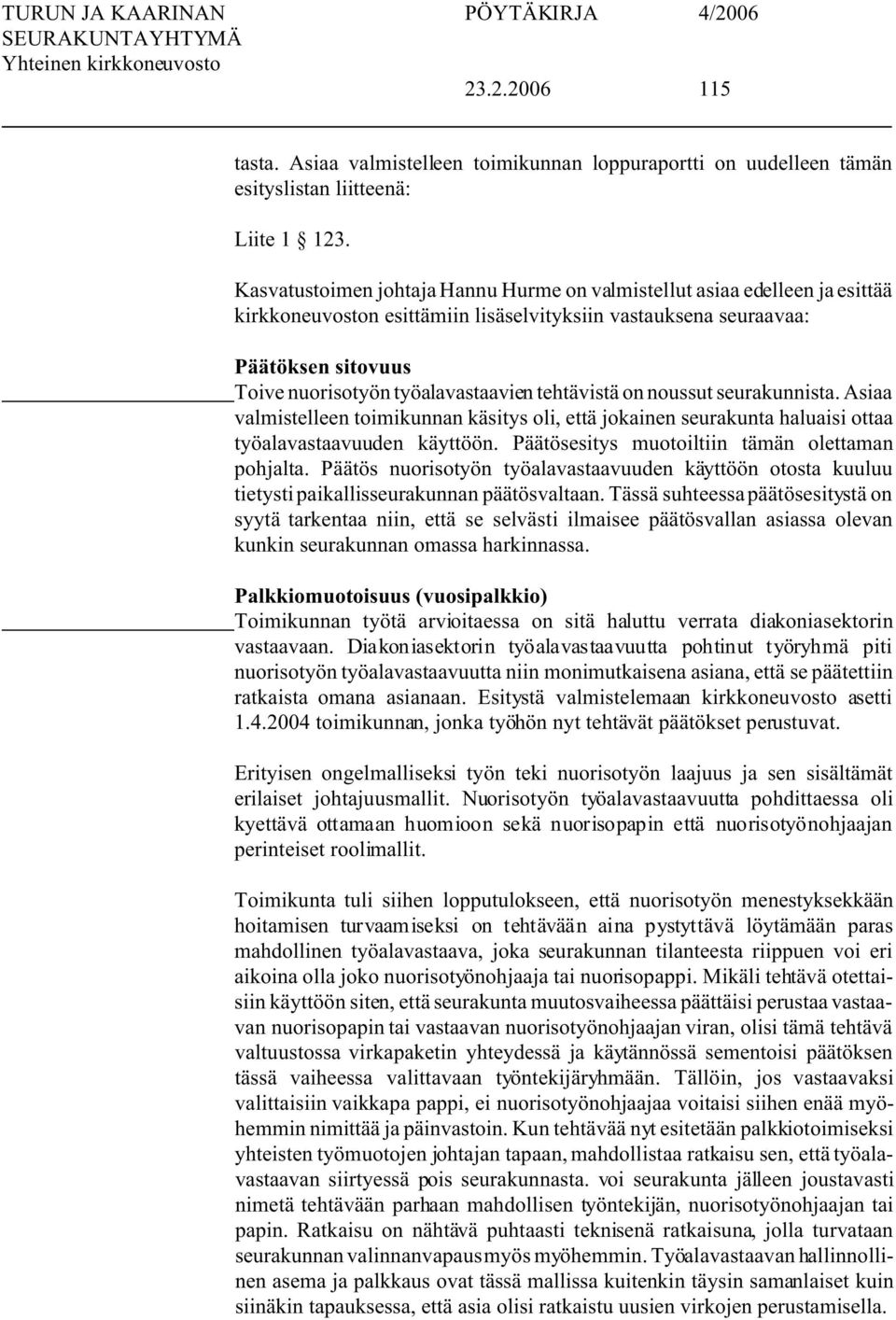 tehtävistä on noussut seurakunnista. Asiaa valmistelleen toimikunnan käsitys oli, että jokainen seurakunta haluaisi ottaa työalavastaavuuden käyttöön. esitys muotoiltiin tämän olettaman pohjalta.