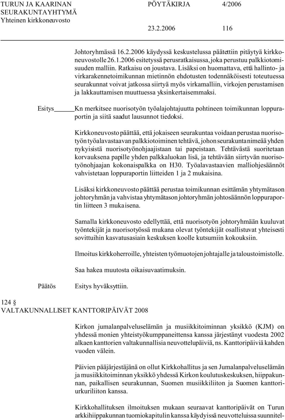 lakkauttamisen muuttuessa yksinkertaisemmaksi. Kn merkitsee nuorisotyön työalajohtajuutta pohtineen toimikunnan loppuraportin ja siitä saadut lausunnot tiedoksi.