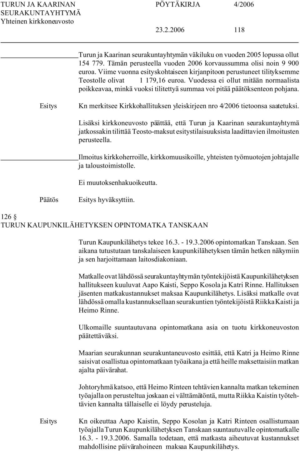 Vuodessa ei ollut mitään normaalista poikkeavaa, minkä vuoksi tilitettyä summaa voi pitää päätöksenteon pohjana. Kn merkitsee Kirkkohallituksen yleiskirjeen nro 4/2006 tietoonsa saatetuksi.