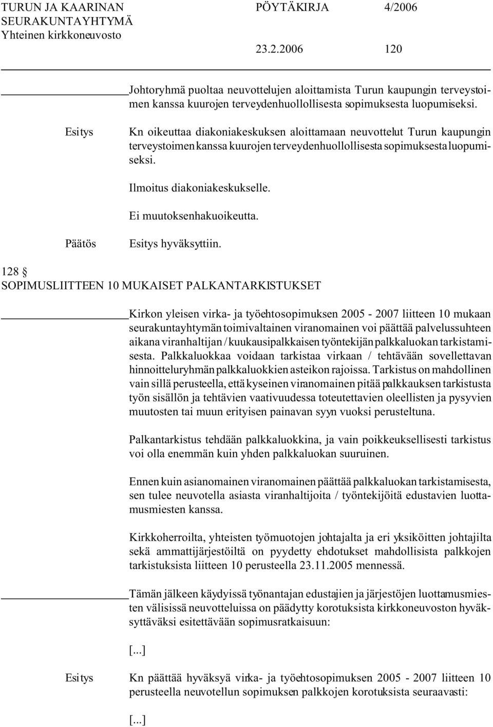 128 OPIMULIITTEEN 10 MUKAIET PALKANTARKITUKET Kirkon yleisen virka- ja työehtosopimuksen 2005-2007 liitteen 10 mukaan seurakuntayhtymän toimivaltainen viranomainen voi päättää palvelussuhteen aikana