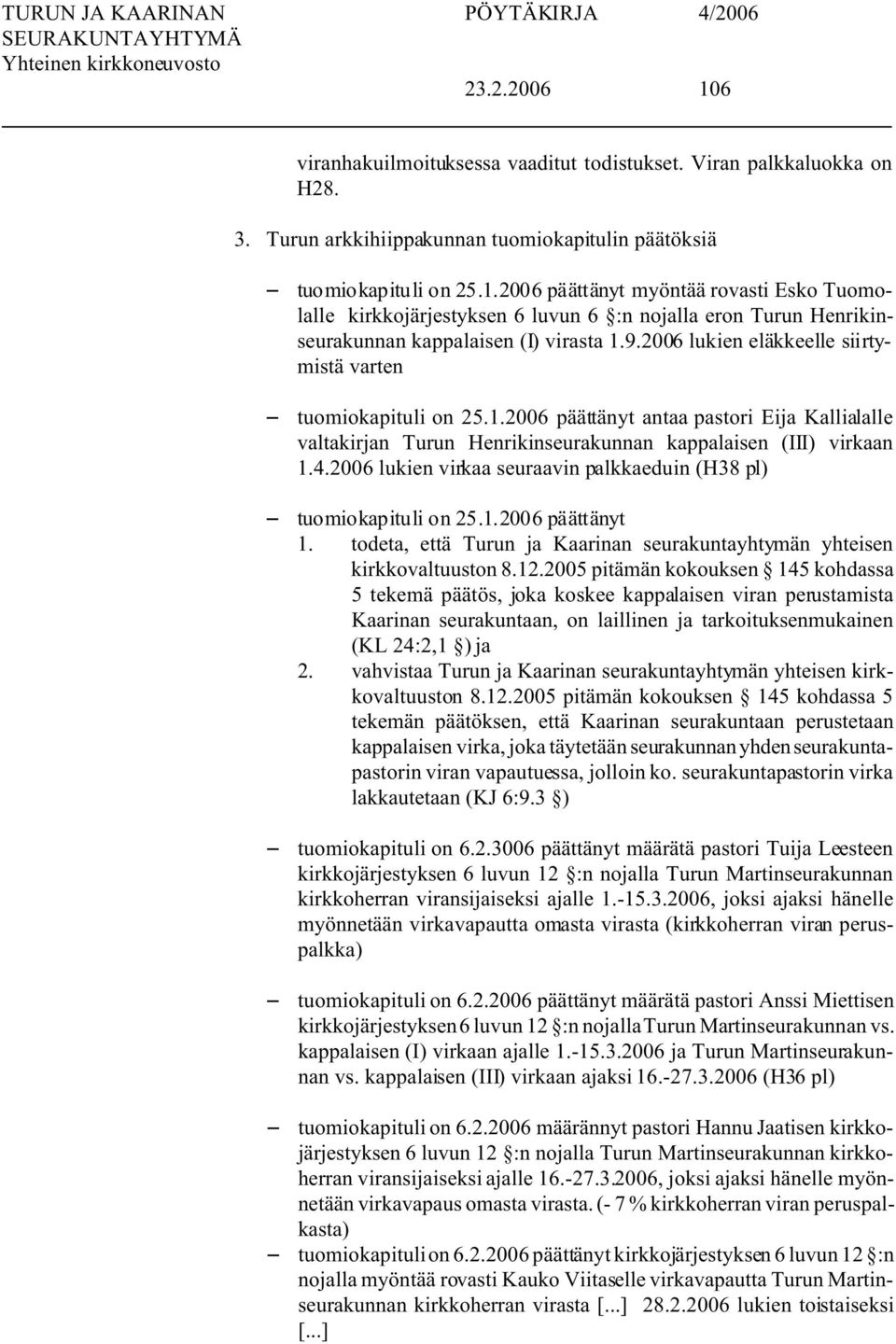 2006 lukien virkaa seuraavin palkkaeduin (H38 pl) tuomiokapituli on 25.1.2006 päättänyt 1. todeta, että Turun ja Kaarinan seurakuntayhtymän yhteisen kirkkovaltuuston 8.12.