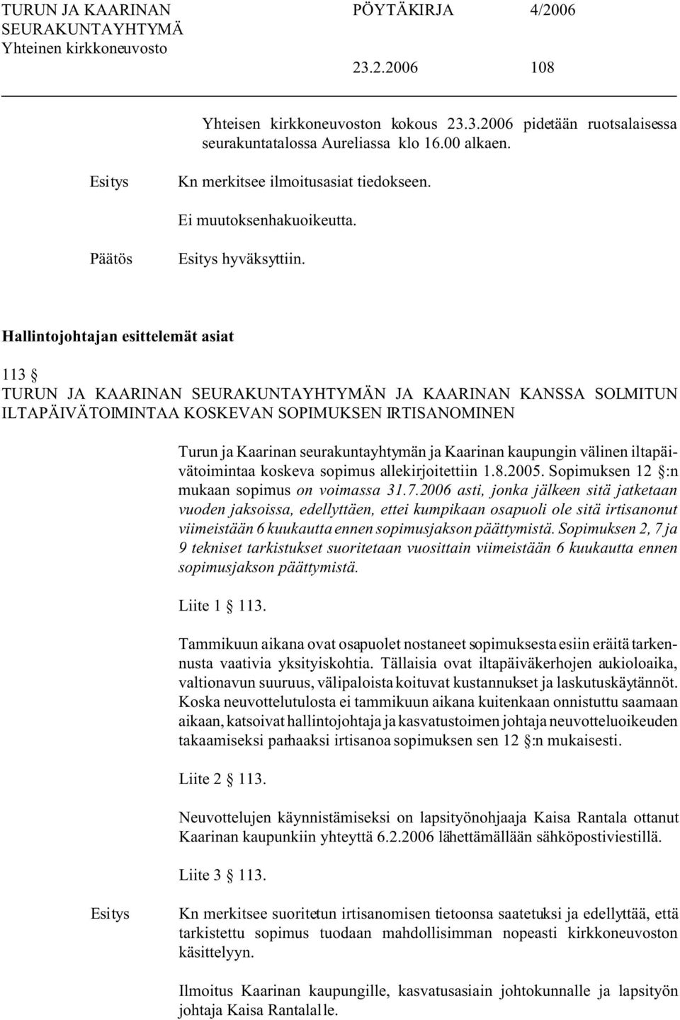 iltapäivätoimintaa koskeva sopimus allekirjoitettiin 1.8.2005. opimuksen 12 :n mukaan sopimus on voimassa 31.7.