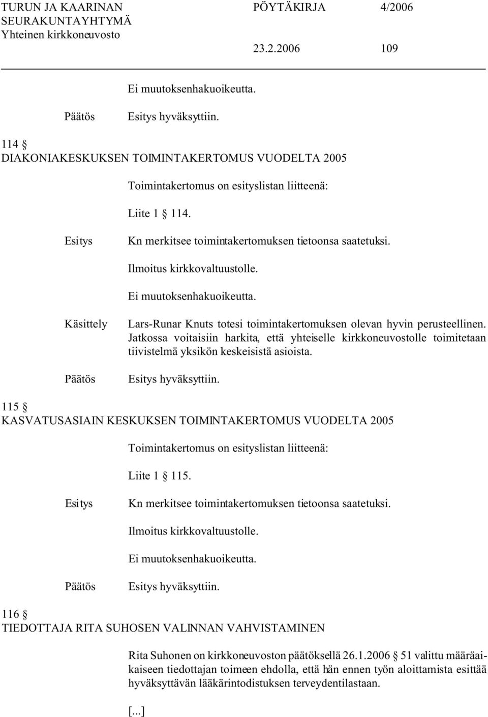 Jatkossa voitaisiin harkita, että yhteiselle kirkkoneuvostolle toimitetaan tiivistelmä yksikön keskeisistä asioista. hyväksyttiin.