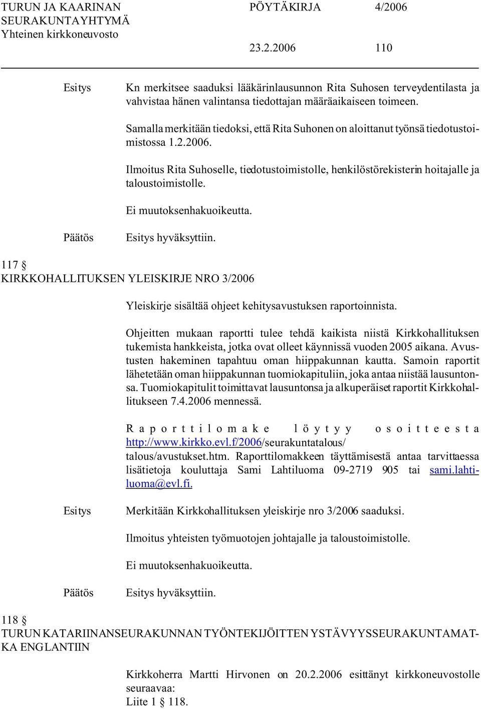 hyväksyttiin. 117 KIRKKOHALLITUKEN YLEIKIRJE NRO 3/2006 Yleiskirje sisältää ohjeet kehitysavustuksen raportoinnista.