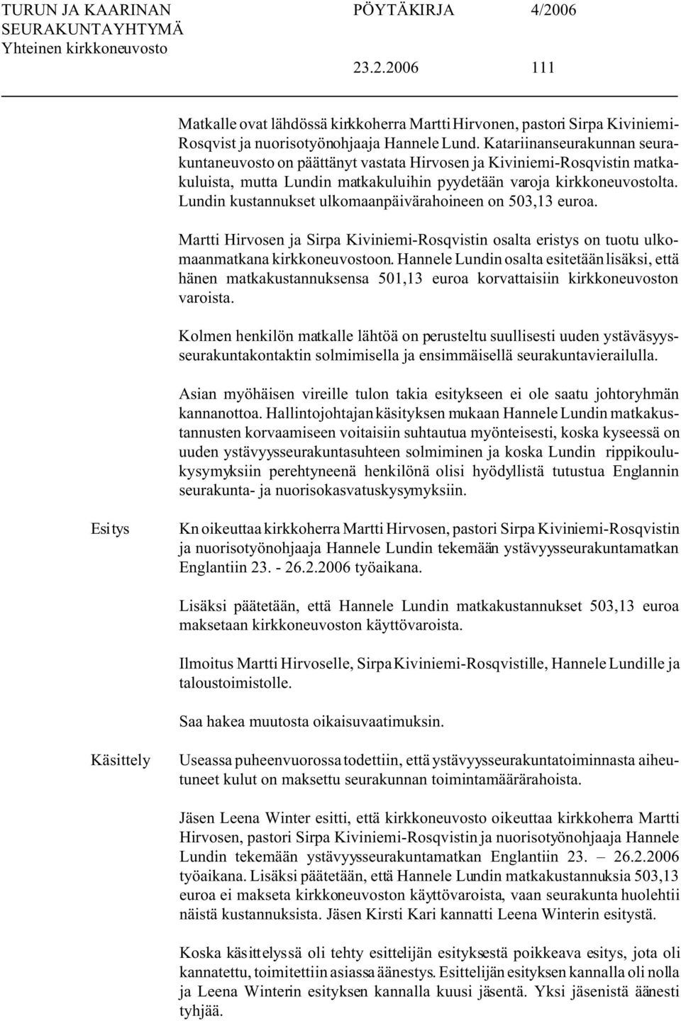 Lundin kustannukset ulkomaanpäivärahoineen on 503,13 euroa. Martti Hirvosen ja irpa Kiviniemi-Rosqvistin osalta eristys on tuotu ulkomaanmatkana kirkkoneuvostoon.