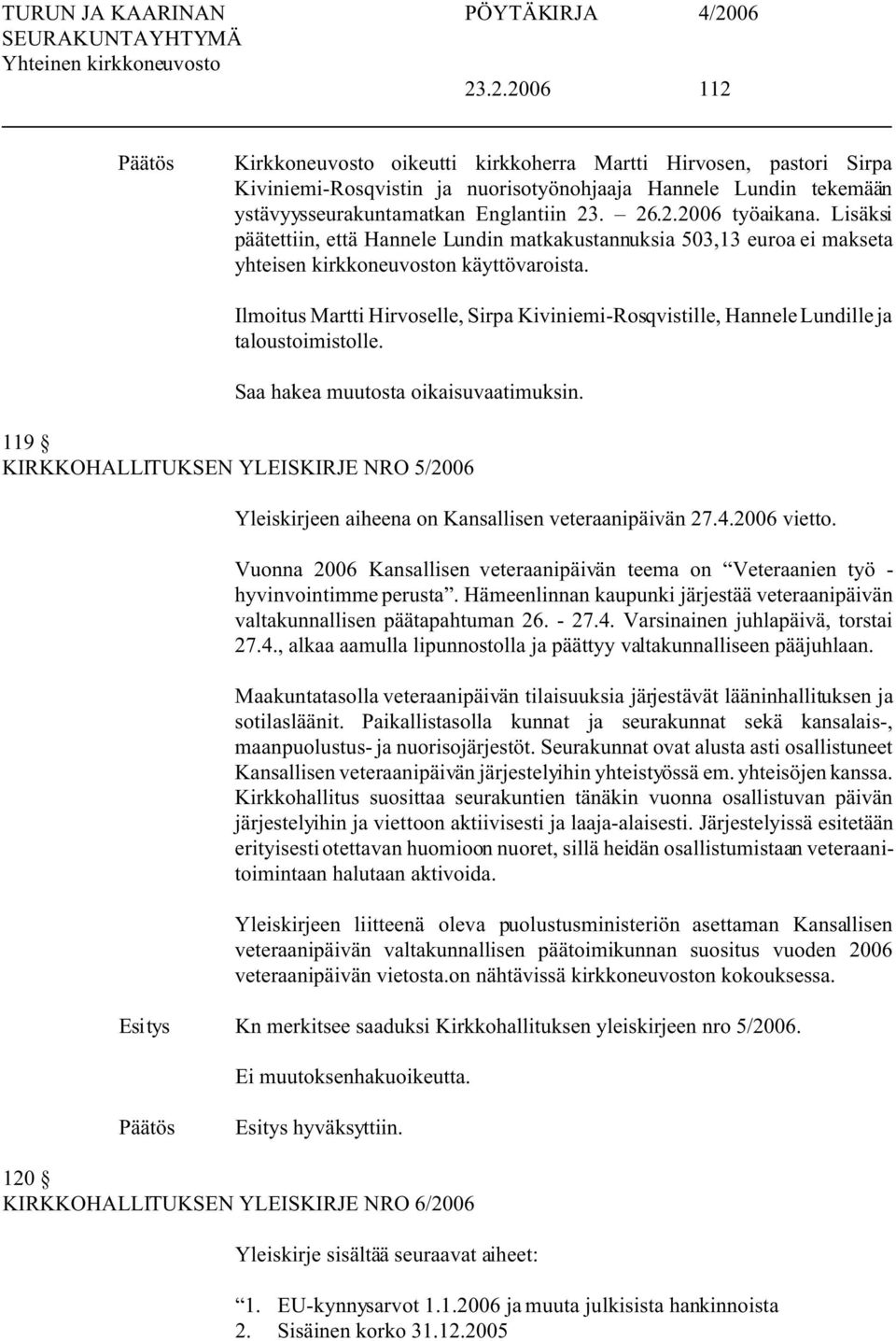 Ilmoitus Martti Hirvoselle, irpa Kiviniemi-Rosqvistille, Hannele Lundille ja taloustoimistolle. aa hakea muutosta oikaisuvaatimuksin.