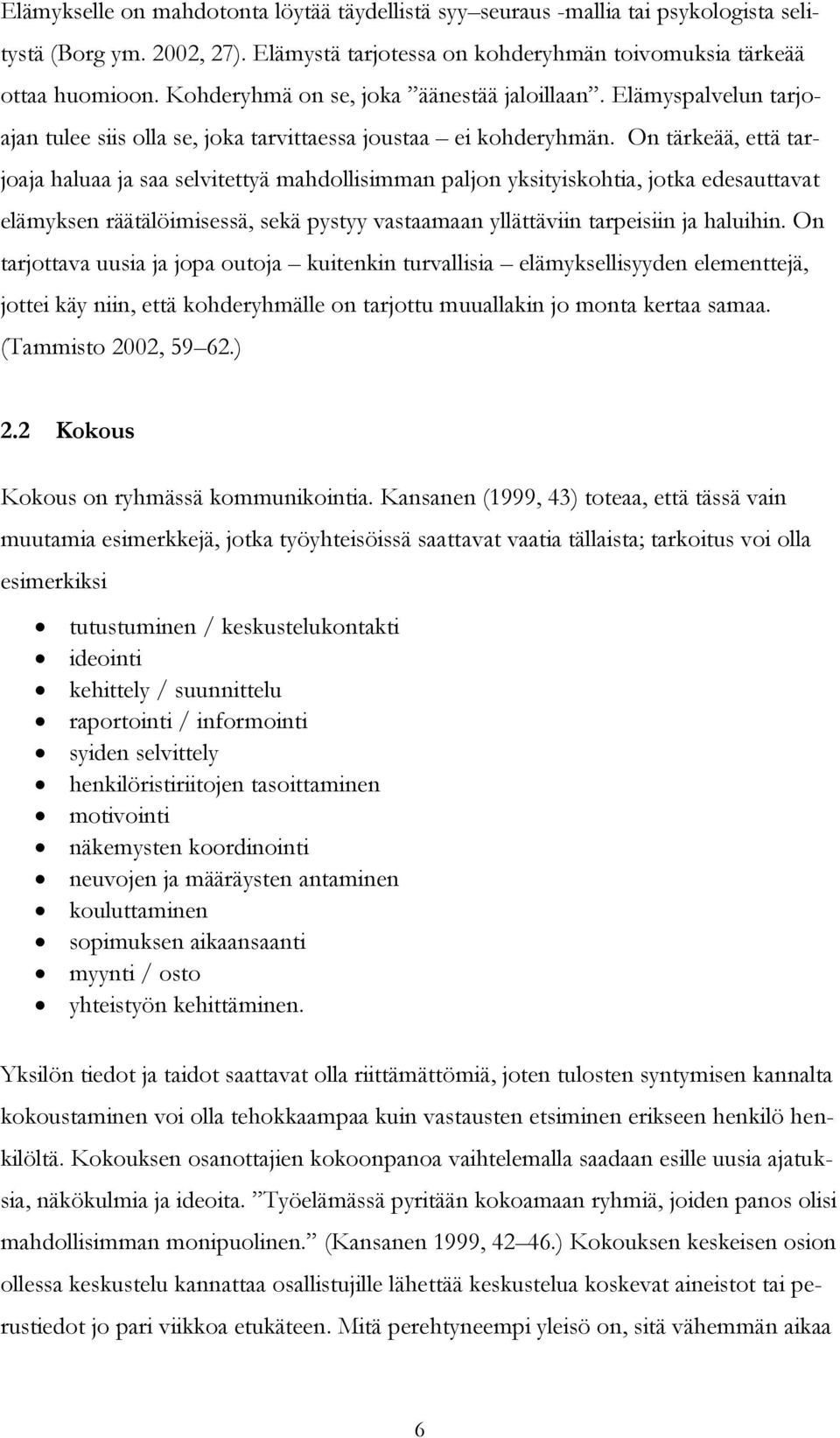 On tärkeää, että tarjoaja haluaa ja saa selvitettyä mahdollisimman paljon yksityiskohtia, jotka edesauttavat elämyksen räätälöimisessä, sekä pystyy vastaamaan yllättäviin tarpeisiin ja haluihin.