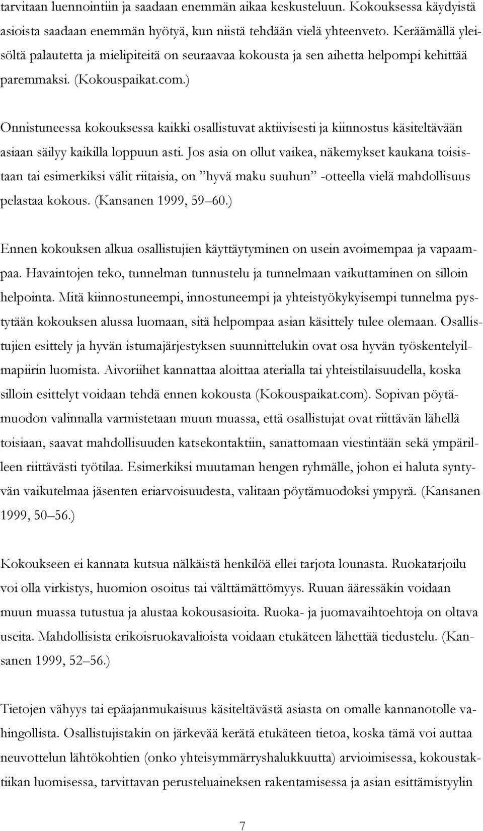 ) Onnistuneessa kokouksessa kaikki osallistuvat aktiivisesti ja kiinnostus käsiteltävään asiaan säilyy kaikilla loppuun asti.