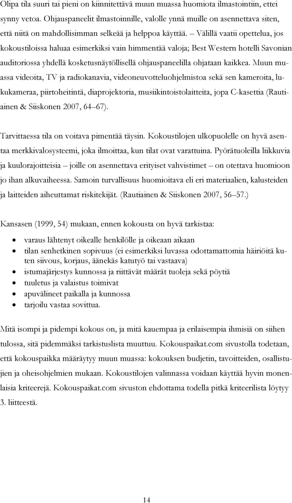 Välillä vaatii opettelua, jos kokoustiloissa haluaa esimerkiksi vain himmentää valoja; Best Western hotelli Savonian auditoriossa yhdellä kosketusnäytöllisellä ohjauspaneelilla ohjataan kaikkea.