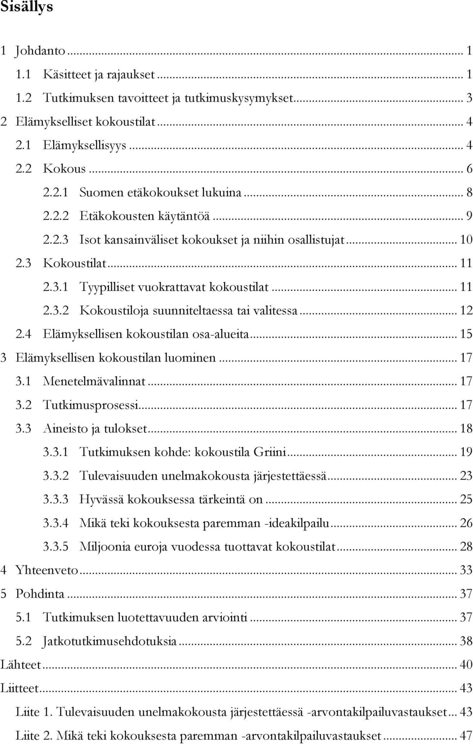 .. 12 2.4 Elämyksellisen kokoustilan osa-alueita... 15 3 Elämyksellisen kokoustilan luominen... 17 3.1 Menetelmävalinnat... 17 3.2 Tutkimusprosessi... 17 3.3 Aineisto ja tulokset... 18 3.3.1 Tutkimuksen kohde: kokoustila Griini.