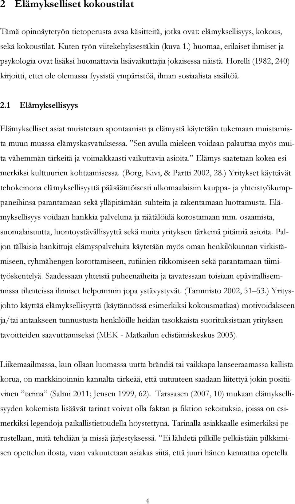 2.1 Elämyksellisyys Elämykselliset asiat muistetaan spontaanisti ja elämystä käytetään tukemaan muistamista muun muassa elämyskasvatuksessa.