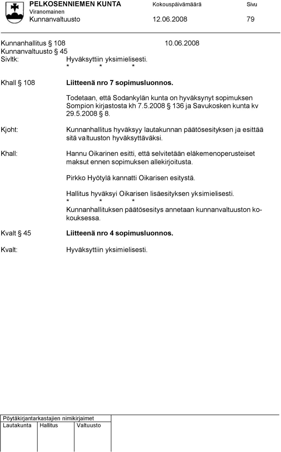 Kjoht: Khall: Kunnanhallitus hyväksyy lautakunnan päätösesityksen ja esittää sitä valtuuston hyväksyttäväksi.