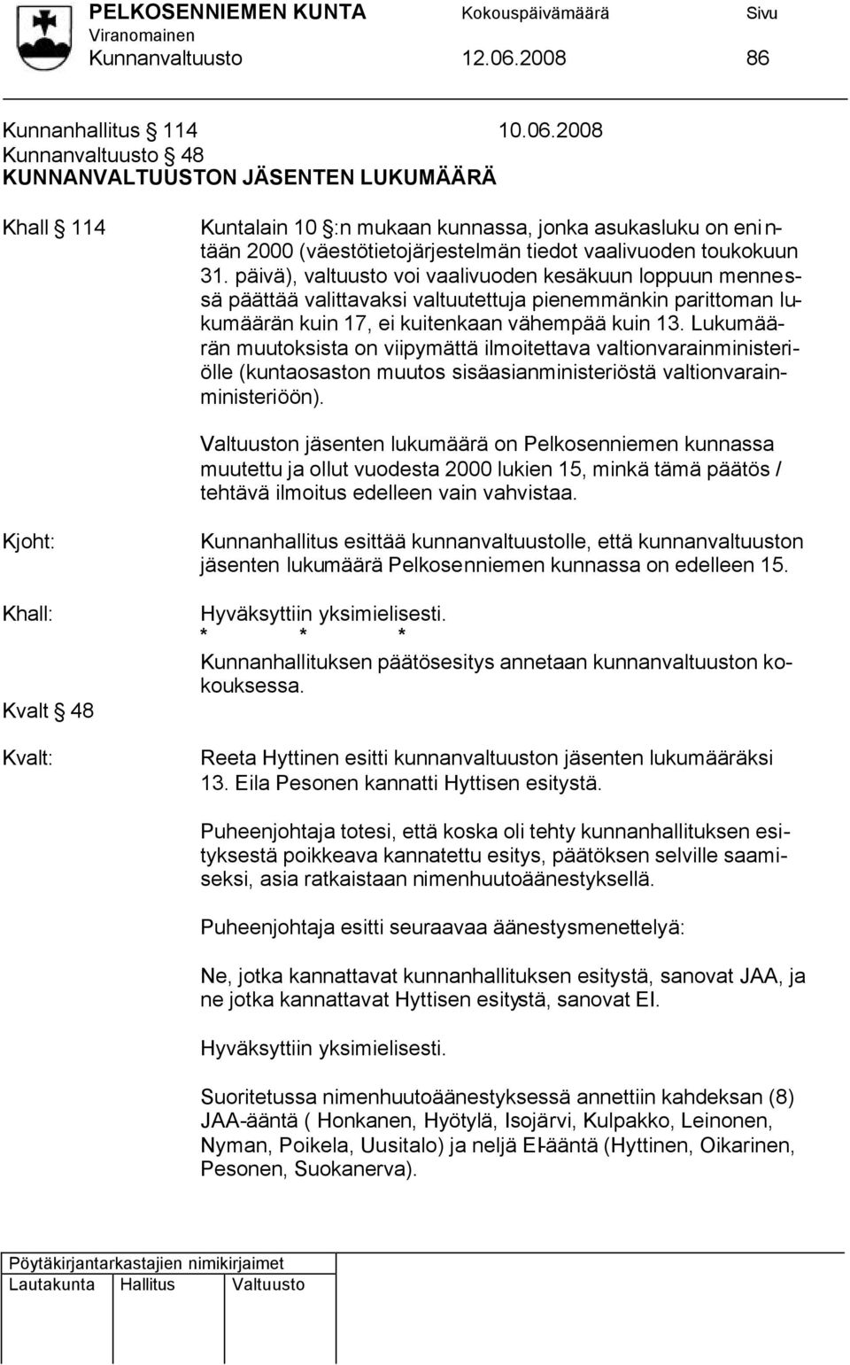 2008 Kunnanvaltuusto 48 KUNNANVALTUUSTON JÄSENTEN LUKUMÄÄRÄ Khall 114 Kuntalain 10 :n mukaan kunnassa, jonka asukasluku on enintään 2000 (väestötietojärjestelmän tiedot vaalivuoden toukokuun 31.