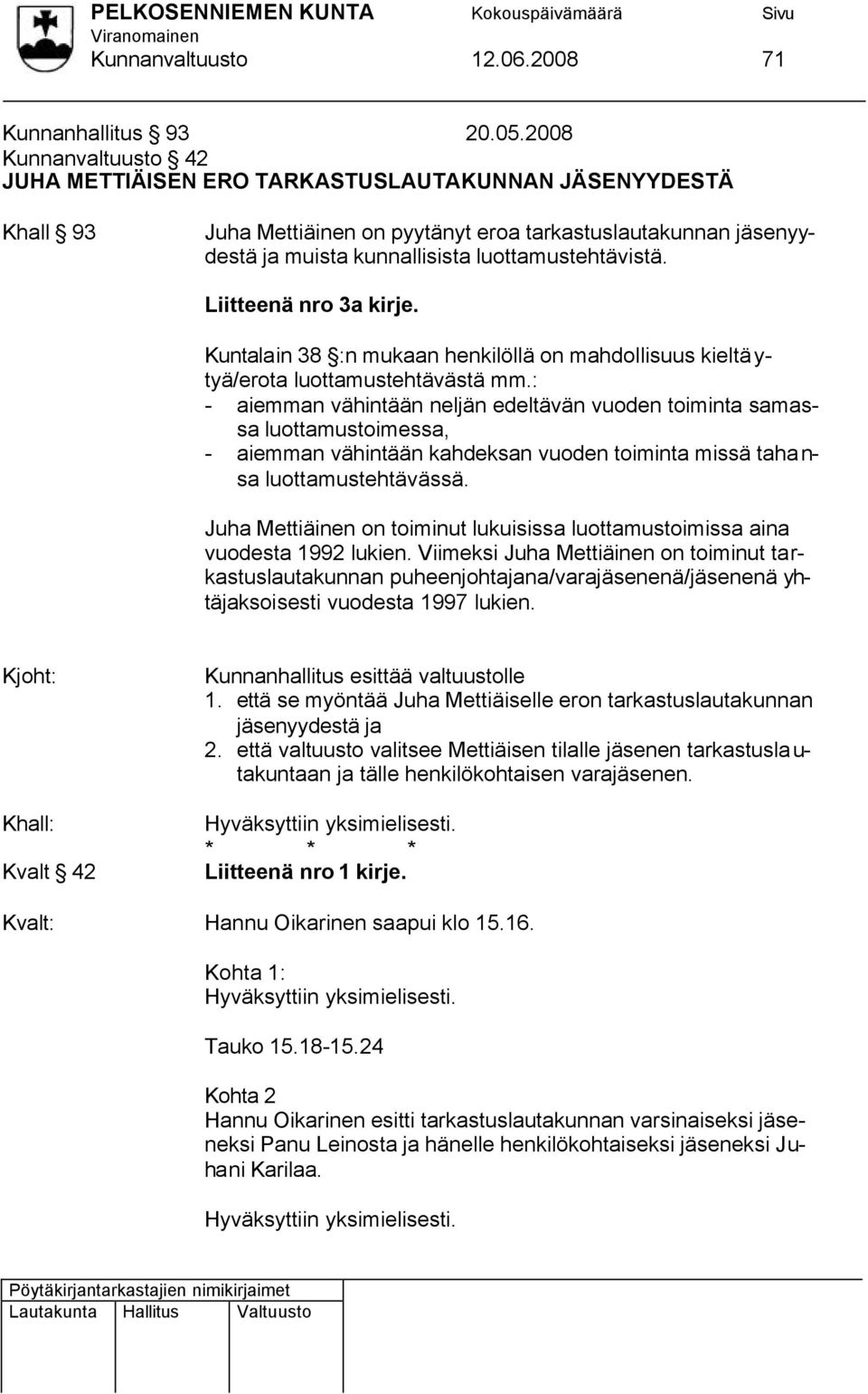 Liitteenä nro 3a kirje. Kuntalain 38 :n mukaan henkilöllä on mahdollisuus kieltäytyä/erota luottamustehtävästä mm.