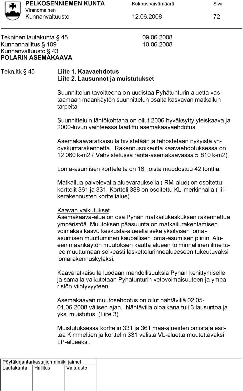 Suunnitteluin lähtökohtana on ollut 2006 hyväksytty yleiskaava ja 2000-luvun vaihteessa laadittu asemakaavaehdotus. Asemakaavaratkaisulla tiivistetään ja tehostetaan nykyistä yhdyskuntarakennetta.