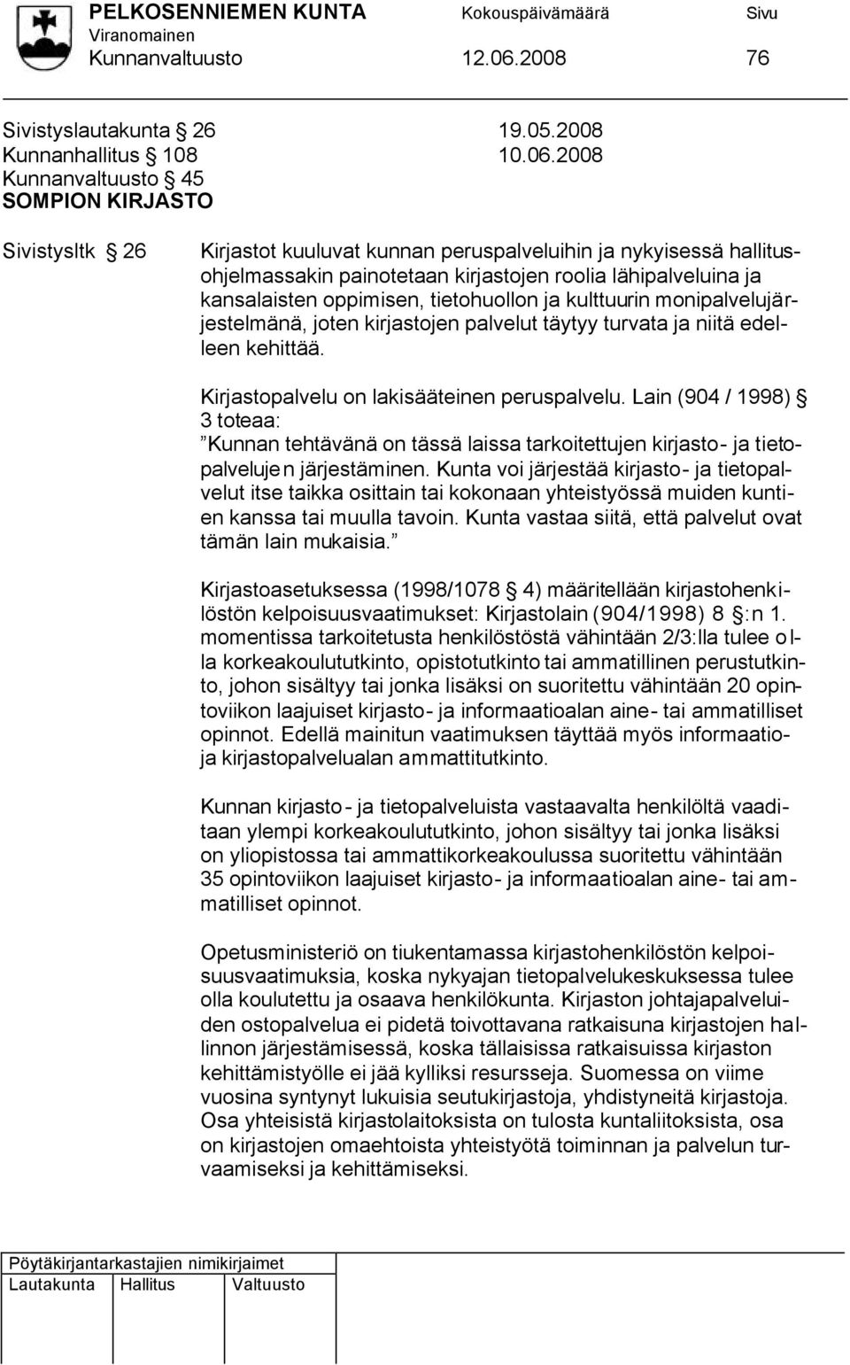 2008 Kunnanvaltuusto 45 SOMPION KIRJASTO Sivistysltk 26 Kirjastot kuuluvat kunnan peruspalveluihin ja nykyisessä hallitusohjelmassakin painotetaan kirjastojen roolia lähipalveluina ja kansalaisten