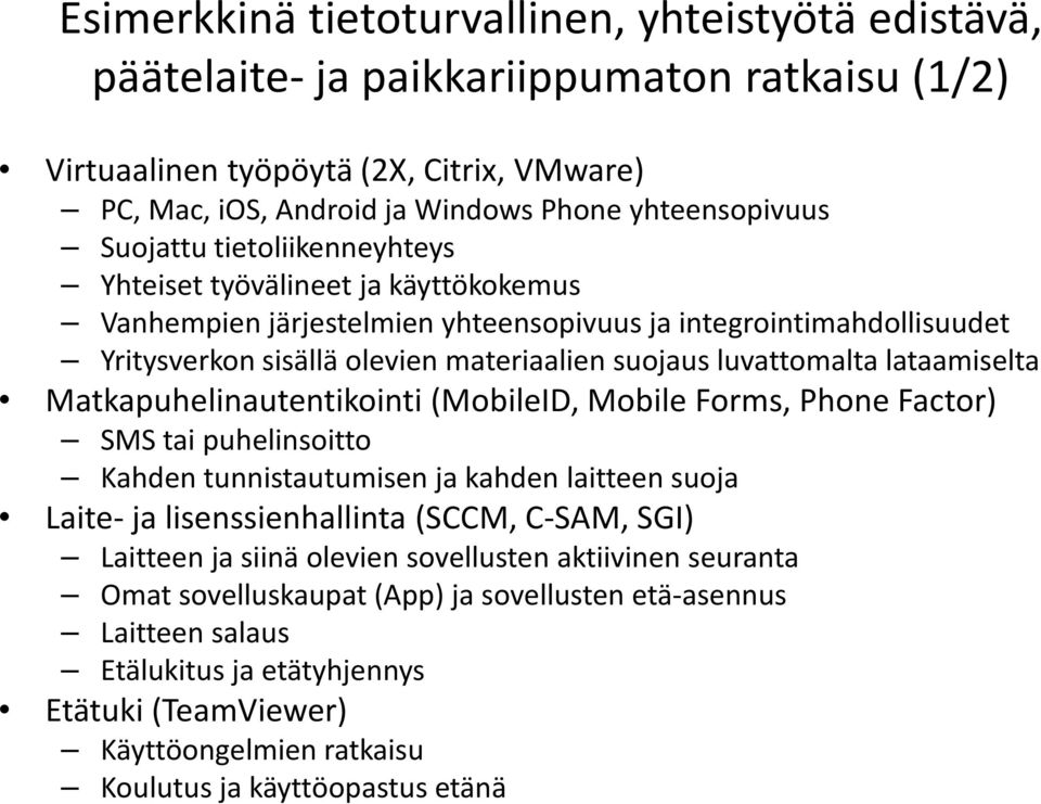 lataamiselta Matkapuhelinautentikointi (MobileID, Mobile Forms, Phone Factor) SMS tai puhelinsoitto Kahden tunnistautumisen ja kahden laitteen suoja Laite- ja lisenssienhallinta (SCCM, C-SAM, SGI)