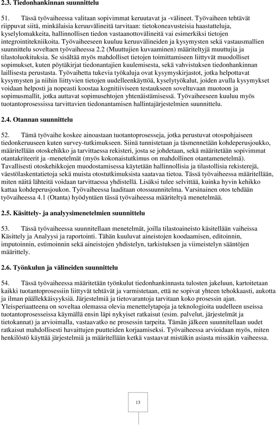 integrointitekniikoita. Työvaiheeseen kuuluu keruuvälineiden ja kysymysten sekä vastausmallien suunnittelu soveltaen työvaiheessa 2.