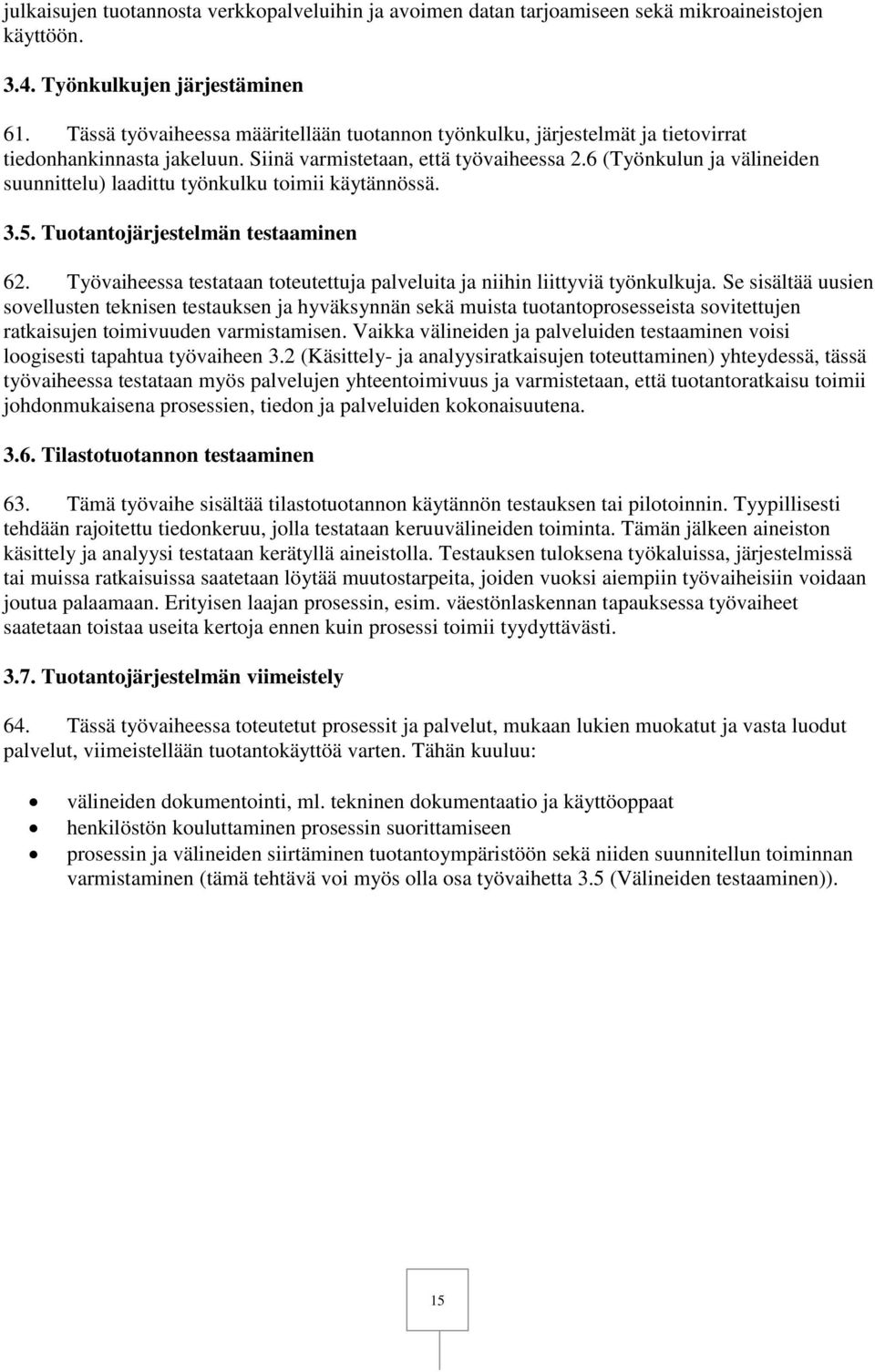 6 (Työnkulun ja välineiden suunnittelu) laadittu työnkulku toimii käytännössä. 3.5. Tuotantojärjestelmän testaaminen 62. Työvaiheessa testataan toteutettuja palveluita ja niihin liittyviä työnkulkuja.