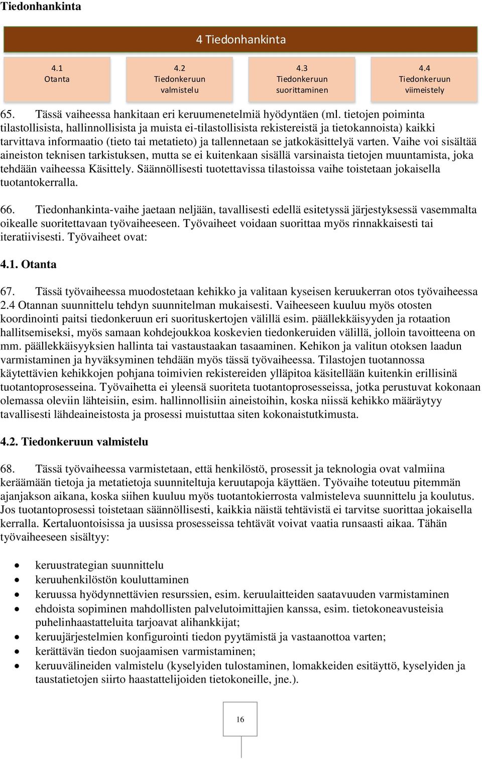 jatkokäsittelyä varten. Vaihe voi sisältää aineiston teknisen tarkistuksen, mutta se ei kuitenkaan sisällä varsinaista tietojen muuntamista, joka tehdään vaiheessa Käsittely.