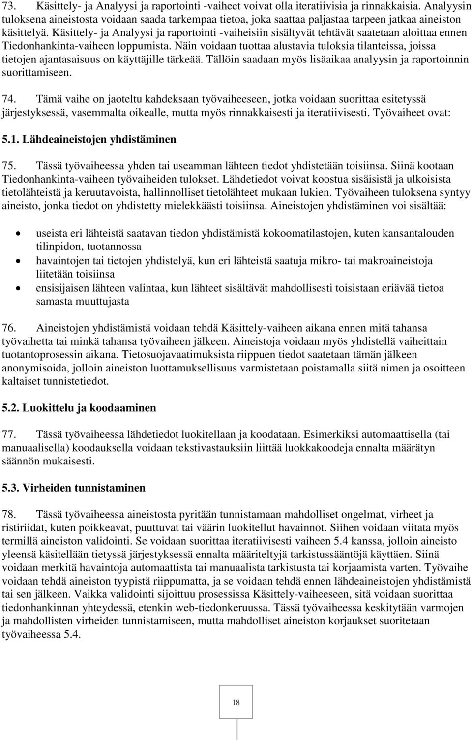 Käsittely- ja Analyysi ja raportointi -vaiheisiin sisältyvät tehtävät saatetaan aloittaa ennen Tiedonhankinta-vaiheen loppumista.