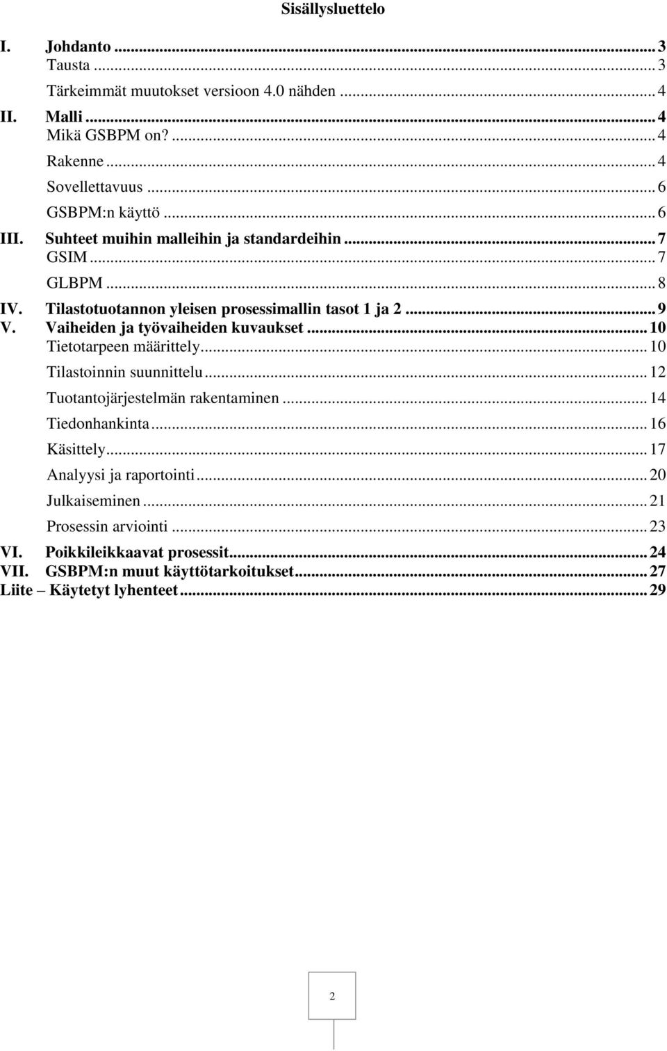 Vaiheiden ja työvaiheiden kuvaukset... 10 Tietotarpeen määrittely... 10 Tilastoinnin suunnittelu... 12 Tuotantojärjestelmän rakentaminen... 14 Tiedonhankinta... 16 Käsittely.