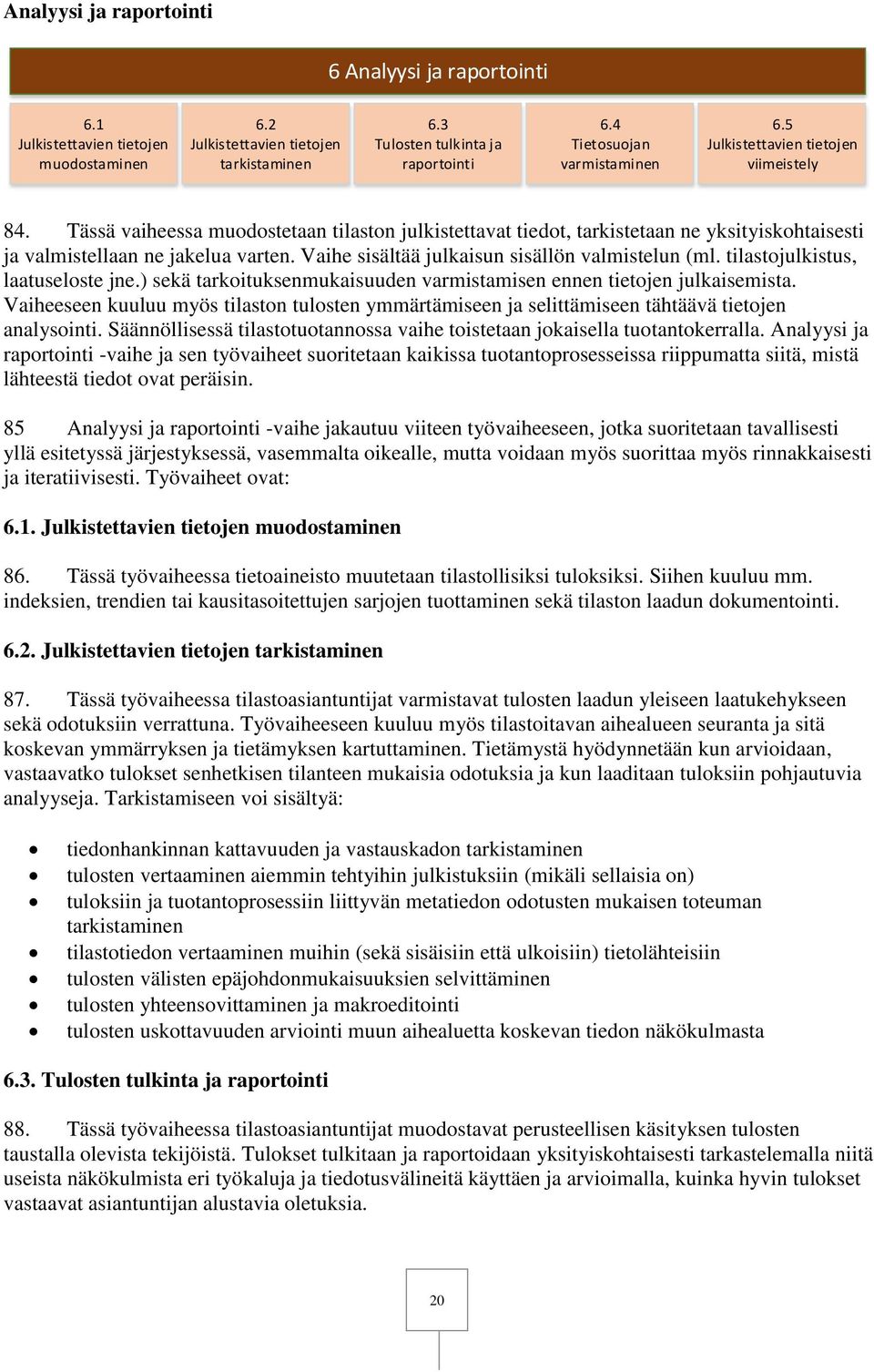 Tässä vaiheessa muodostetaan tilaston julkistettavat tiedot, tarkistetaan ne yksityiskohtaisesti ja valmistellaan ne jakelua varten. Vaihe sisältää julkaisun sisällön valmistelun (ml.