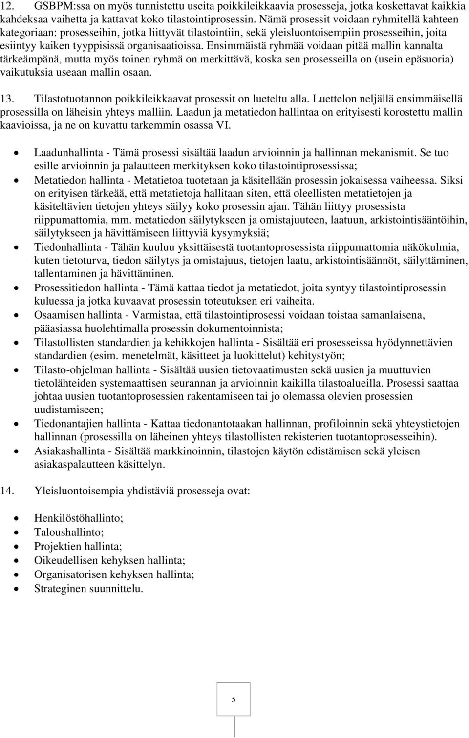 Ensimmäistä ryhmää voidaan pitää mallin kannalta tärkeämpänä, mutta myös toinen ryhmä on merkittävä, koska sen prosesseilla on (usein epäsuoria) vaikutuksia useaan mallin osaan. 13.