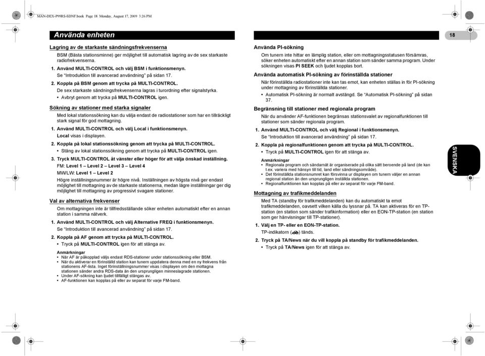 radiofrekvenserna. 1. Använd MULTI-CONTROL och välj BSM i funktionsmenyn. Se Introduktion till avancerad användning på sidan 17. 2. Koppla på BSM genom att trycka på MULTI-CONTROL.