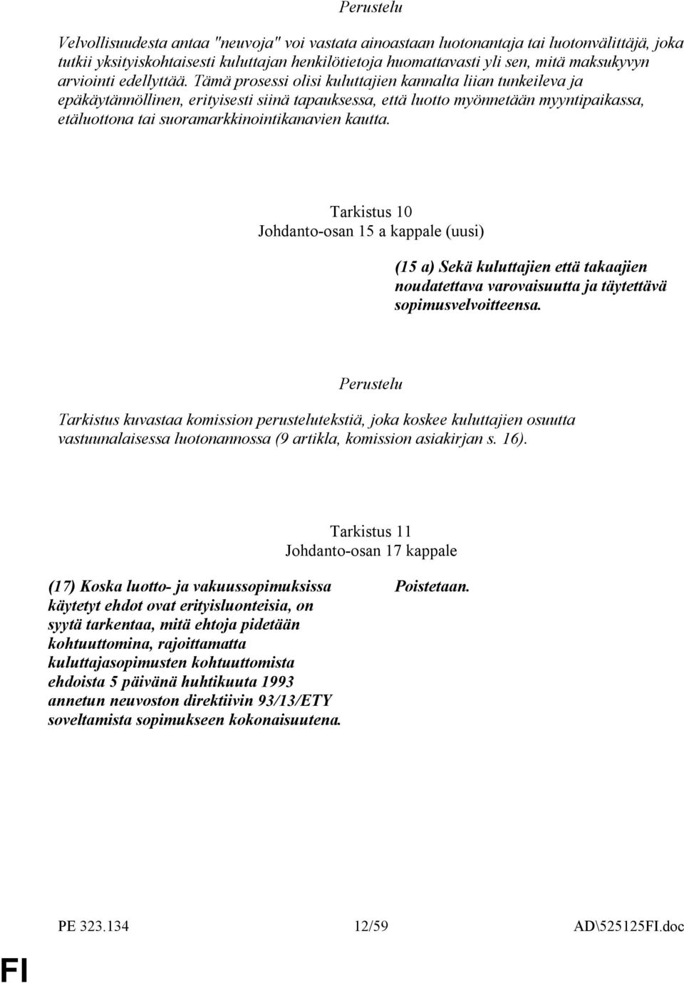 Tämä prosessi olisi kuluttajien kannalta liian tunkeileva ja epäkäytännöllinen, erityisesti siinä tapauksessa, että luotto myönnetään myyntipaikassa, etäluottona tai suoramarkkinointikanavien kautta.