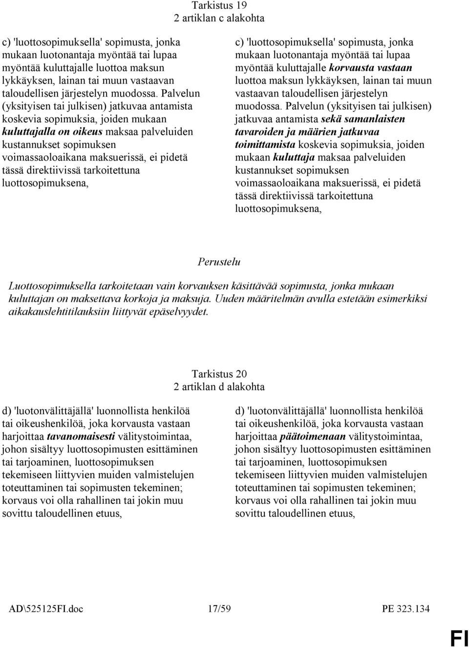 Palvelun (yksityisen tai julkisen) jatkuvaa antamista koskevia sopimuksia, joiden mukaan kuluttajalla on oikeus maksaa palveluiden kustannukset sopimuksen voimassaoloaikana maksuerissä, ei pidetä