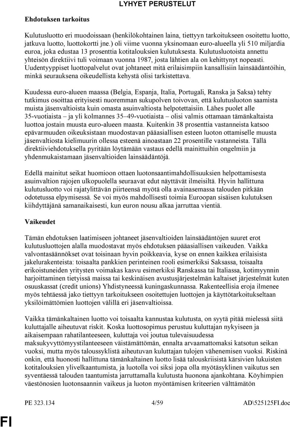 Kulutusluotoista annettu yhteisön direktiivi tuli voimaan vuonna 1987, josta lähtien ala on kehittynyt nopeasti.